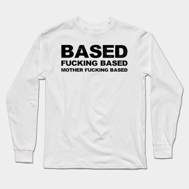 Based fucking based mother fucking based grungy black Long Sleeve T-Shirt by FOGSJ